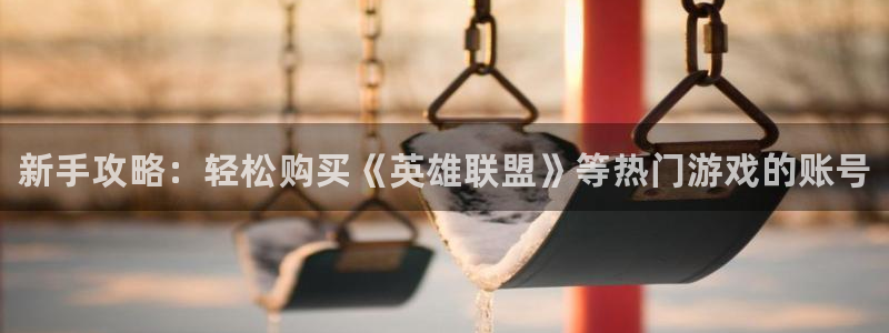 高德娱乐升级5994月：新手攻略：轻松购买《英雄联盟》等热门