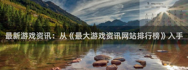 高德娱乐平台官网入口：最新游戏资讯：从《最大游戏资讯网站排行